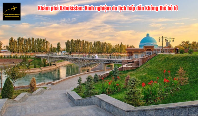 Khám phá Uzbekistan: Kinh nghiệm du lịch hấp dẫn không thể bỏ lỡ