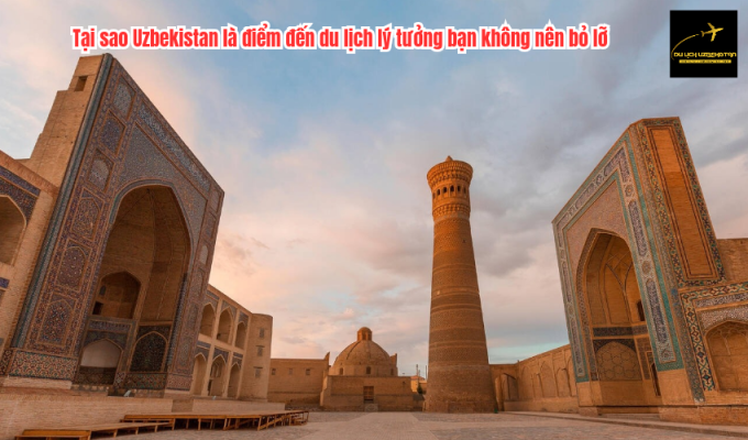 Tại sao Uzbekistan là điểm đến du lịch lý tưởng bạn không nên bỏ lỡ