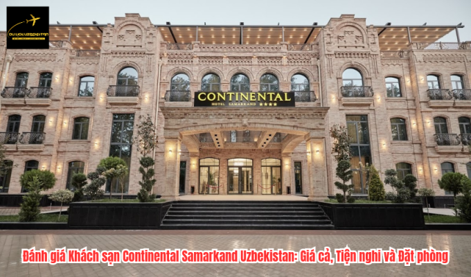 Đánh giá Khách sạn Continental Samarkand Uzbekistan: Giá cả, Tiện nghi và Đặt phòng