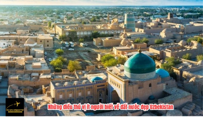 Những điều thú vị ít người biết về đất nước đẹp Uzbekistan