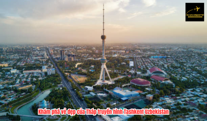 Khám phá vẻ đẹp của Tháp truyền hình Tashkent Uzbekistan