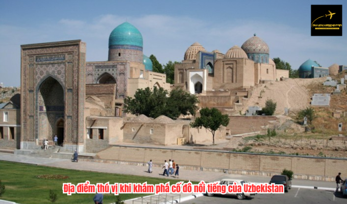 Địa điểm thú vị khi khám phá cố đô nổi tiếng của Uzbekistan